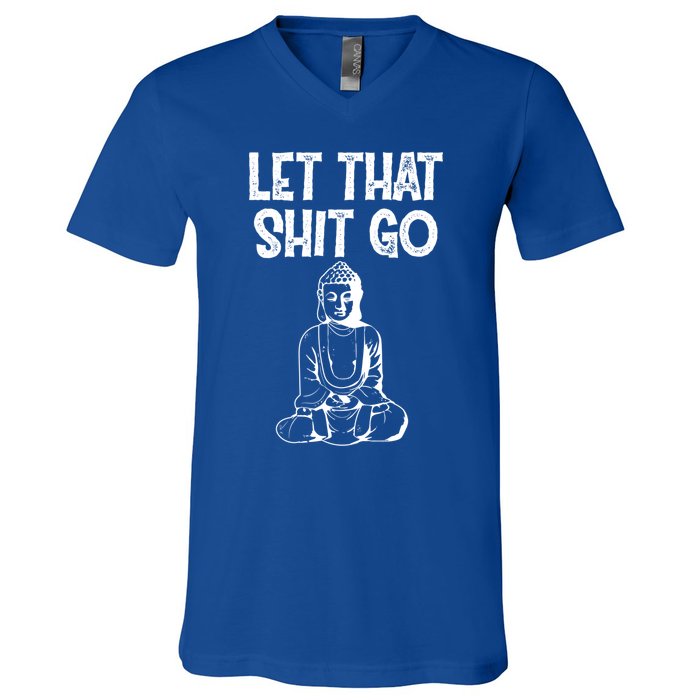 Let That Shit Go Buddhist Spiritual Gautama Meditation Gift V-Neck T-Shirt