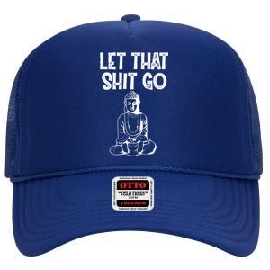 Let That Shit Go Buddhist Spiritual Gautama Meditation Gift High Crown Mesh Back Trucker Hat