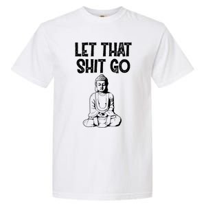 Let That Shit Go Buddhist Spiritual Gautama Meditation Gift Garment-Dyed Heavyweight T-Shirt