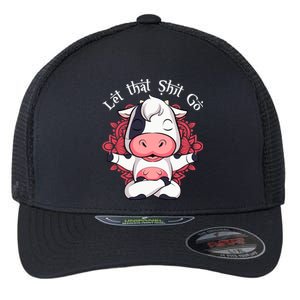 Let That Shit Go Farm Cow Lovers Namaste Yoga Cow Funny Gift Flexfit Unipanel Trucker Cap