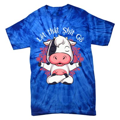 Let That Shit Go Farm Cow Lovers Namaste Yoga Cow Funny Gift Tie-Dye T-Shirt