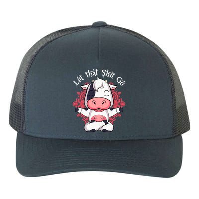 Let That Shit Go Farm Cow Lovers Namaste Yoga Cow Funny Gift Yupoong Adult 5-Panel Trucker Hat