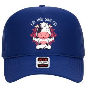 Let That Shit Go Farm Cow Lovers Namaste Yoga Cow Funny Gift High Crown Mesh Back Trucker Hat