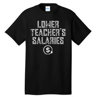 Lower Teacher Salaries Lower Teachers Salaries Tall T-Shirt