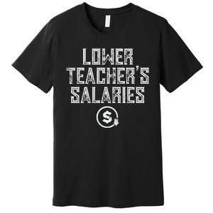 Lower Teacher Salaries Lower Teachers Salaries Premium T-Shirt