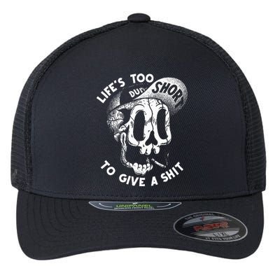 Life's Too Short To Give A Shit Flexfit Unipanel Trucker Cap