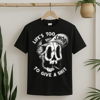 Life's Too Short To Give A Shit T-Shirt