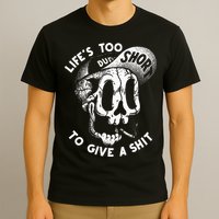 Life's Too Short To Give A Shit T-Shirt