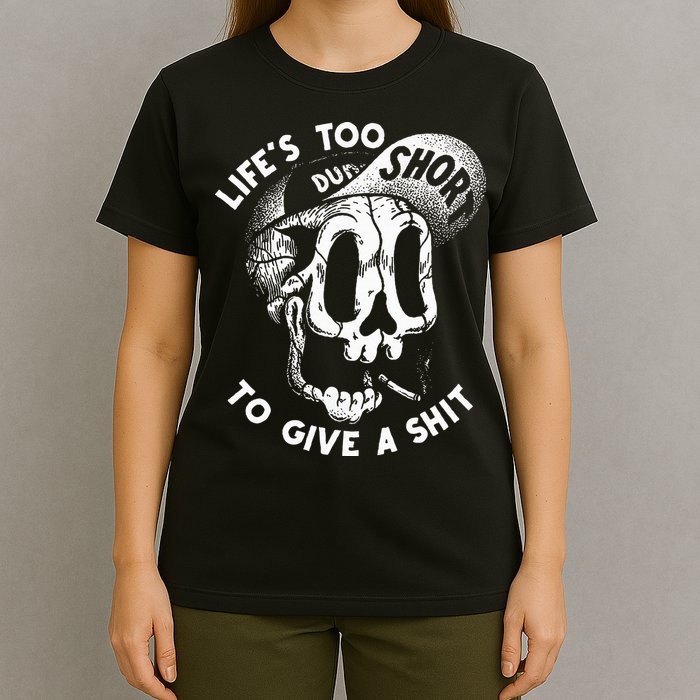Life's Too Short To Give A Shit T-Shirt