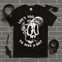 Life's Too Short To Give A Shit T-Shirt