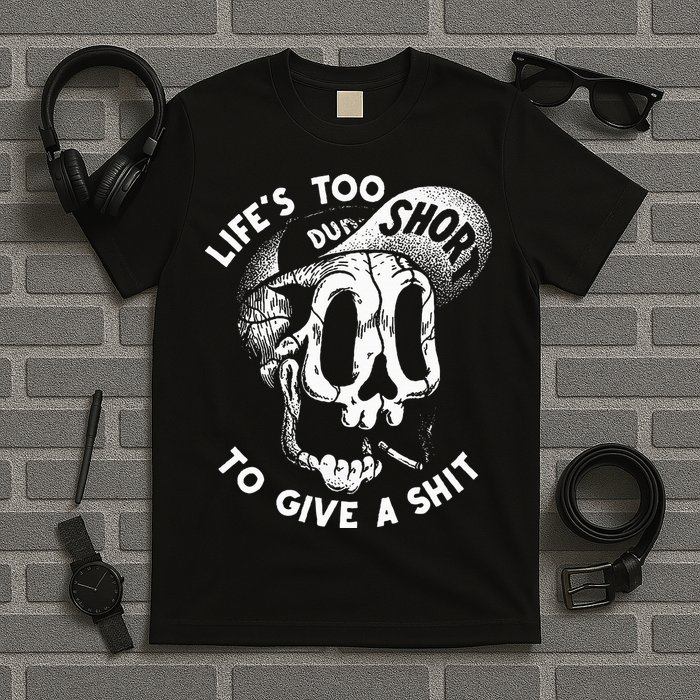 Life's Too Short To Give A Shit T-Shirt