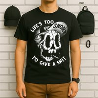 Life's Too Short To Give A Shit T-Shirt
