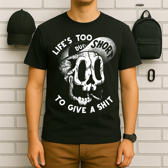 Life's Too Short To Give A Shit T-Shirt