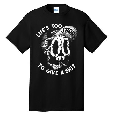 Life's Too Short To Give A Shit Tall T-Shirt