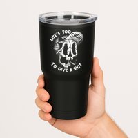 Life's Too Short To Give A Shit Tumbler