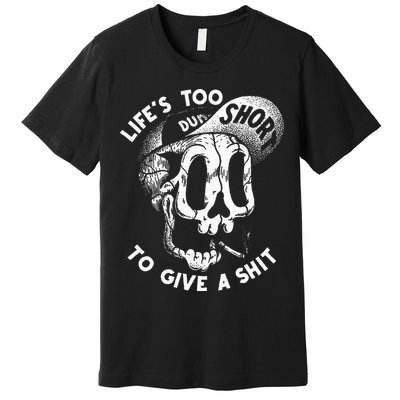 Life's Too Short To Give A Shit Premium T-Shirt