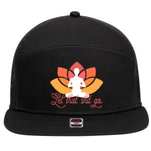 Let That Shit Go Funny Yoga Meditation Mindful Af Meme Funny Gift 7 Panel Mesh Trucker Snapback Hat