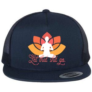 Let That Shit Go Funny Yoga Meditation Mindful Af Meme Funny Gift Flat Bill Trucker Hat