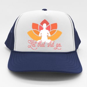 Let That Shit Go Funny Yoga Meditation Mindful Af Meme Funny Gift Trucker Hat