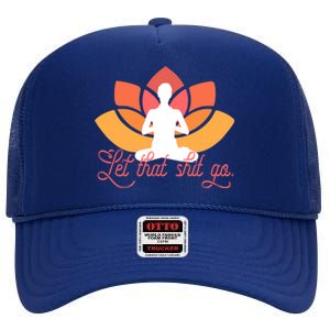 Let That Shit Go Funny Yoga Meditation Mindful Af Meme Funny Gift High Crown Mesh Back Trucker Hat