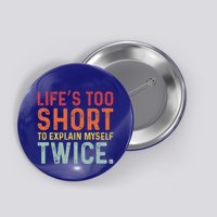 LifeS Too Short To Explain Myself Twice Button