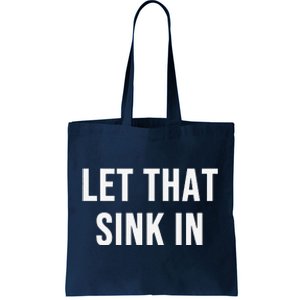 Let That Sink In Tote Bag