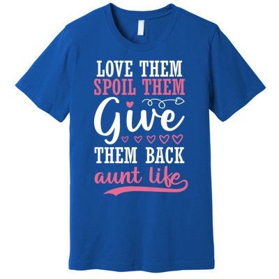 Love Them Spoil Them Give Them Back Aunt Life Auntie Gift Premium T-Shirt