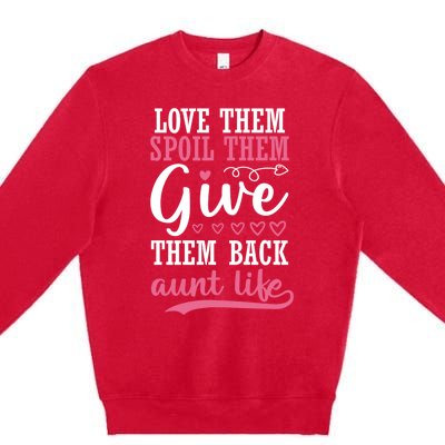 Love Them Spoil Them Give Them Back Aunt Life Auntie Gift Premium Crewneck Sweatshirt