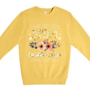 Love Two Titles Mom And Pharmacist Happy MotherS Day Gift Premium Crewneck Sweatshirt