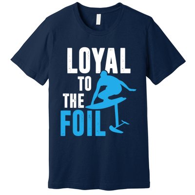 Loyal To The Foil, Foil Board Hydrofoil Surfing Premium T-Shirt