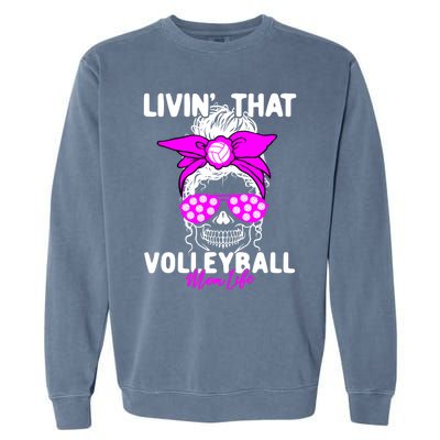 Livin That Volleyball Mom Life Momlife Skull Cool Sports Fan Gift Garment-Dyed Sweatshirt