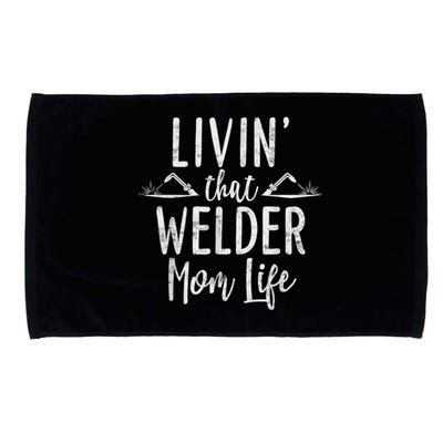 Livin’ That Welder Mom Life Gift For Welders Mom Microfiber Hand Towel