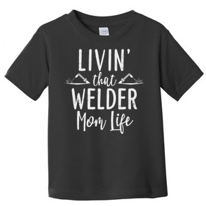 Livin’ that Welder mom life gift for Welder's Mom Toddler T-Shirt