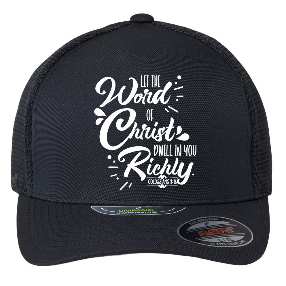 Let The Word Of Christ Well In You Richly Colossians 316 Flexfit Unipanel Trucker Cap