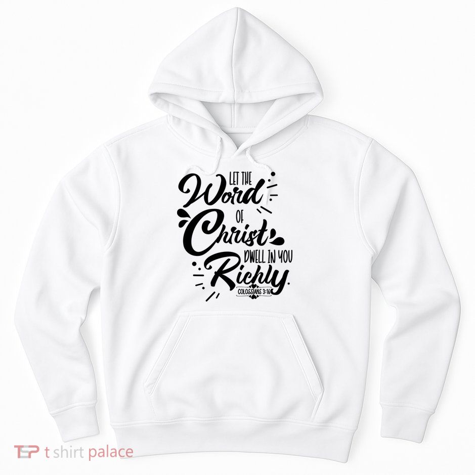 Let The Word Of Christ Well In You Richly Colossians 316 Hoodie