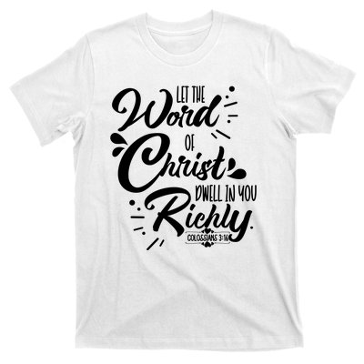 Let The Word Of Christ Well In You Richly Colossians 316 T-Shirt