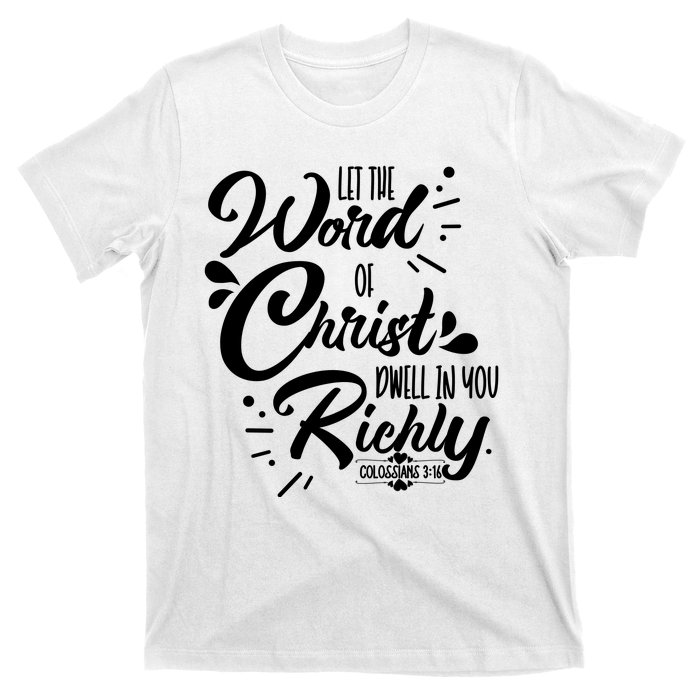 Let The Word Of Christ Well In You Richly Colossians 316 T-Shirt