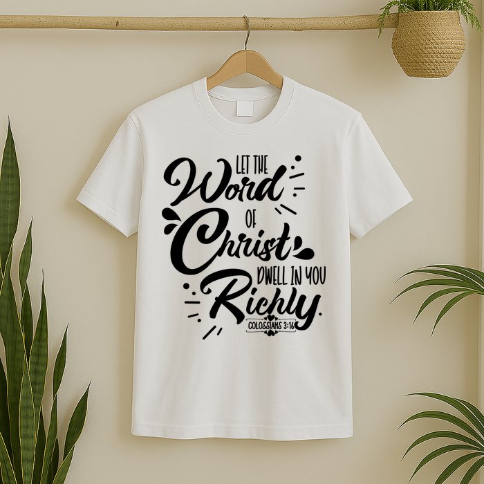 Let The Word Of Christ Well In You Richly Colossians 316 T-Shirt