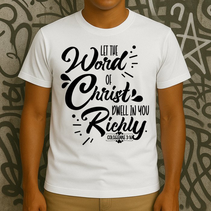 Let The Word Of Christ Well In You Richly Colossians 316 T-Shirt