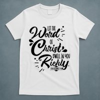 Let The Word Of Christ Well In You Richly Colossians 316 T-Shirt