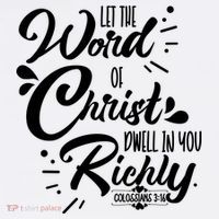 Let The Word Of Christ Well In You Richly Colossians 316 T-Shirt