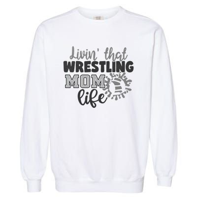 Livin That Wrestling Mom Life Mother Mama Funny Gift Garment-Dyed Sweatshirt