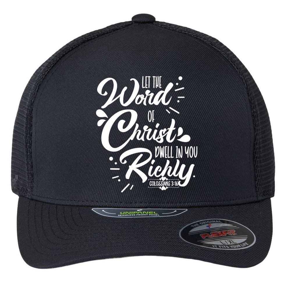 Let The Word Of Christ Dwell In You Richly Bible Flexfit Unipanel Trucker Cap