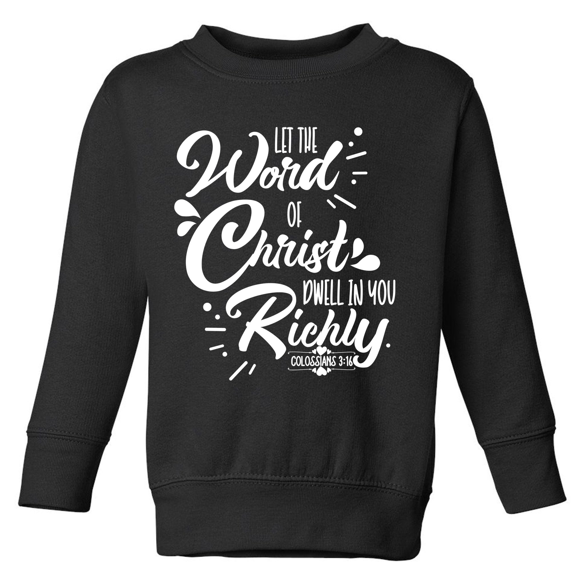 Let The Word Of Christ Dwell In You Richly Bible Toddler Sweatshirt