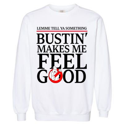 Lemme Tell Ya Something Bustin Makes Me Feel Good Funny Garment-Dyed Sweatshirt