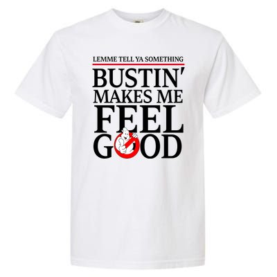 Lemme Tell Ya Something Bustin Makes Me Feel Good Funny Garment-Dyed Heavyweight T-Shirt