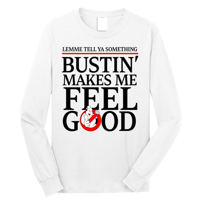 Lemme Tell Ya Something Bustin Makes Me Feel Good Funny Long Sleeve Shirt