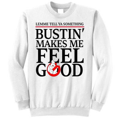 Lemme Tell Ya Something Bustin Makes Me Feel Good Funny Sweatshirt