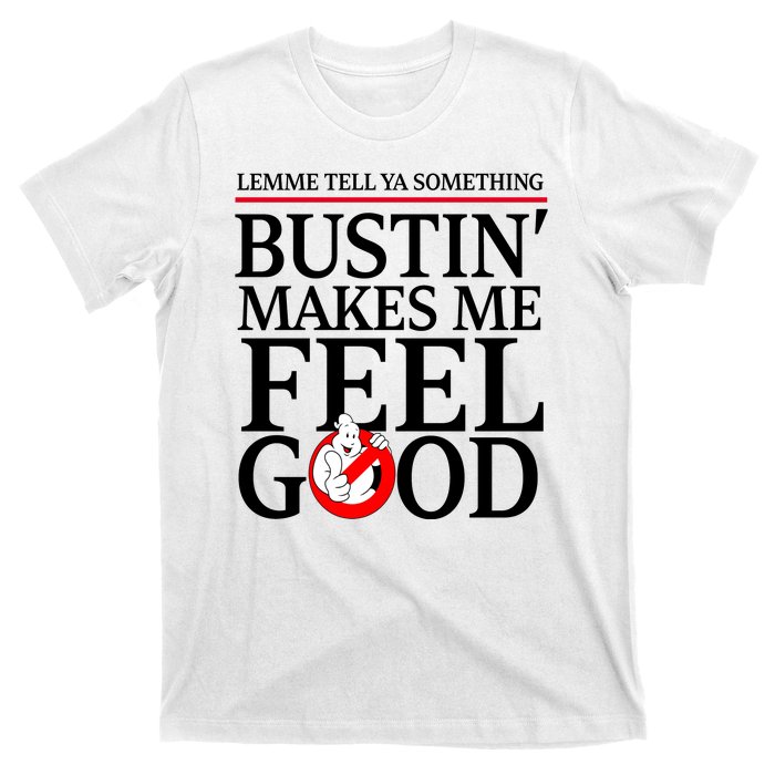 Lemme Tell Ya Something Bustin Makes Me Feel Good Funny T-Shirt