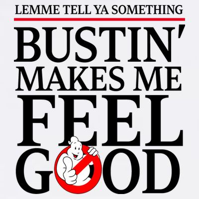 Lemme Tell Ya Something Bustin Makes Me Feel Good Funny T-Shirt